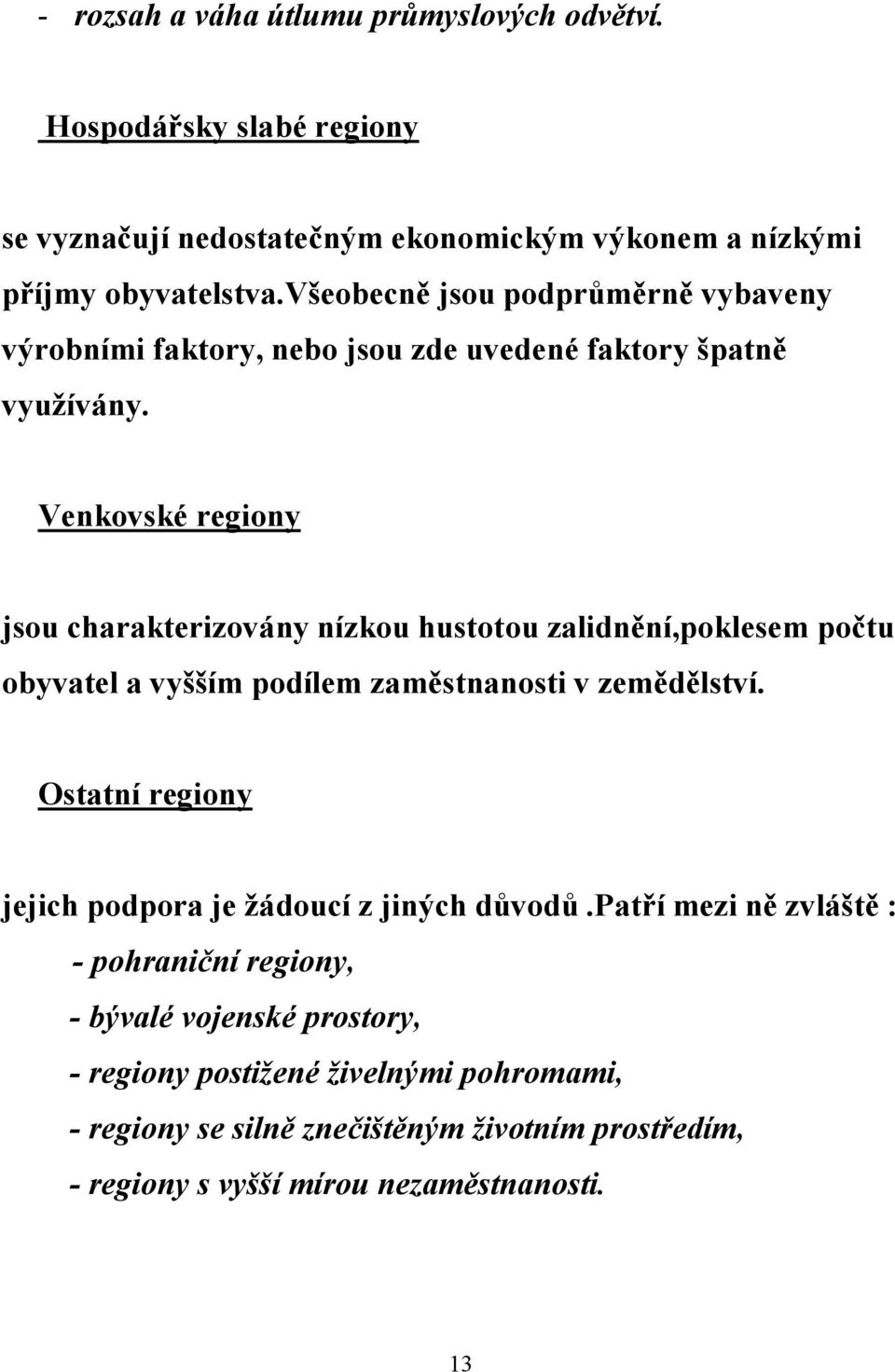 Venkovské regiony jsou charakterizovány nízkou hustotou zalidnění,poklesem počtu obyvatel a vyšším podílem zaměstnanosti v zemědělství.