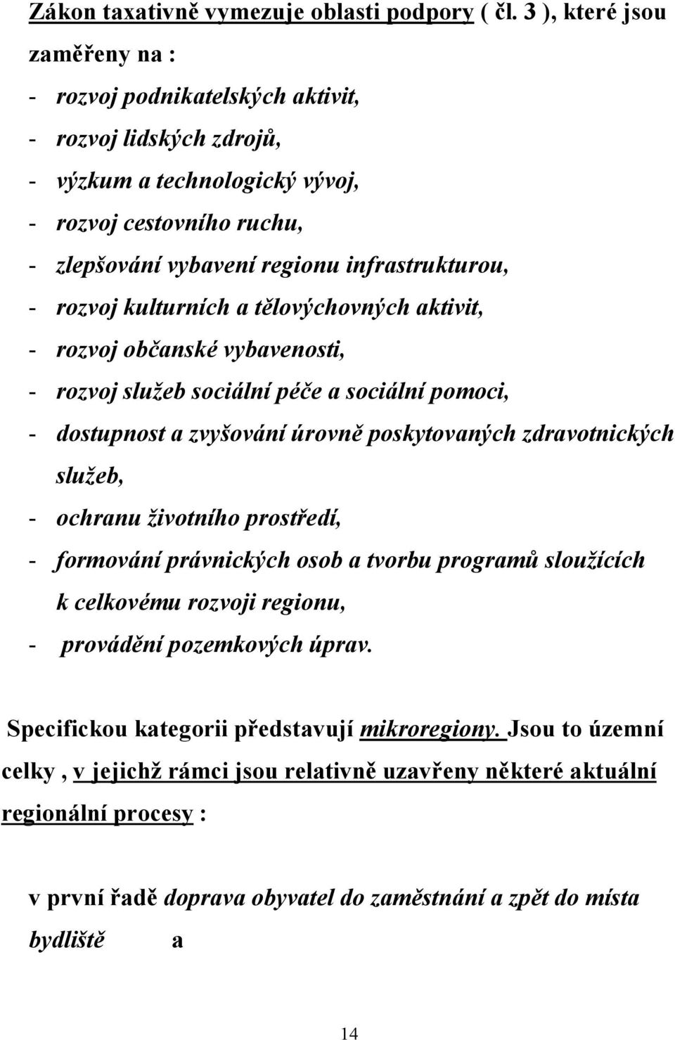 rozvoj kulturních a tělovýchovných aktivit, - rozvoj občanské vybavenosti, - rozvoj služeb sociální péče a sociální pomoci, - dostupnost a zvyšování úrovně poskytovaných zdravotnických služeb, -