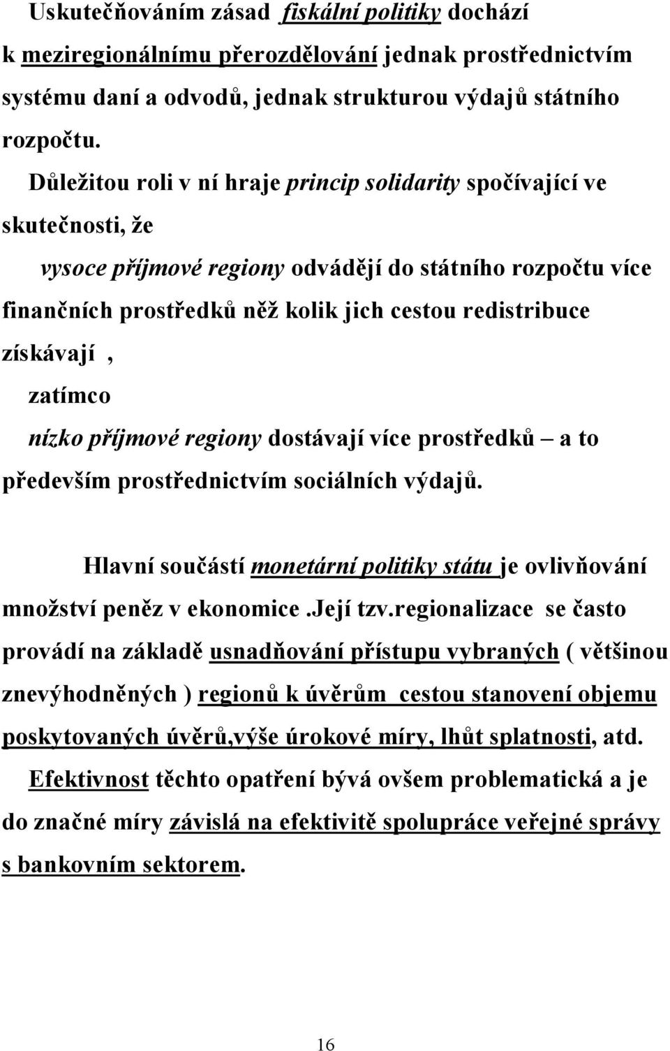 získávají, zatímco nízko příjmové regiony dostávají více prostředků a to především prostřednictvím sociálních výdajů.