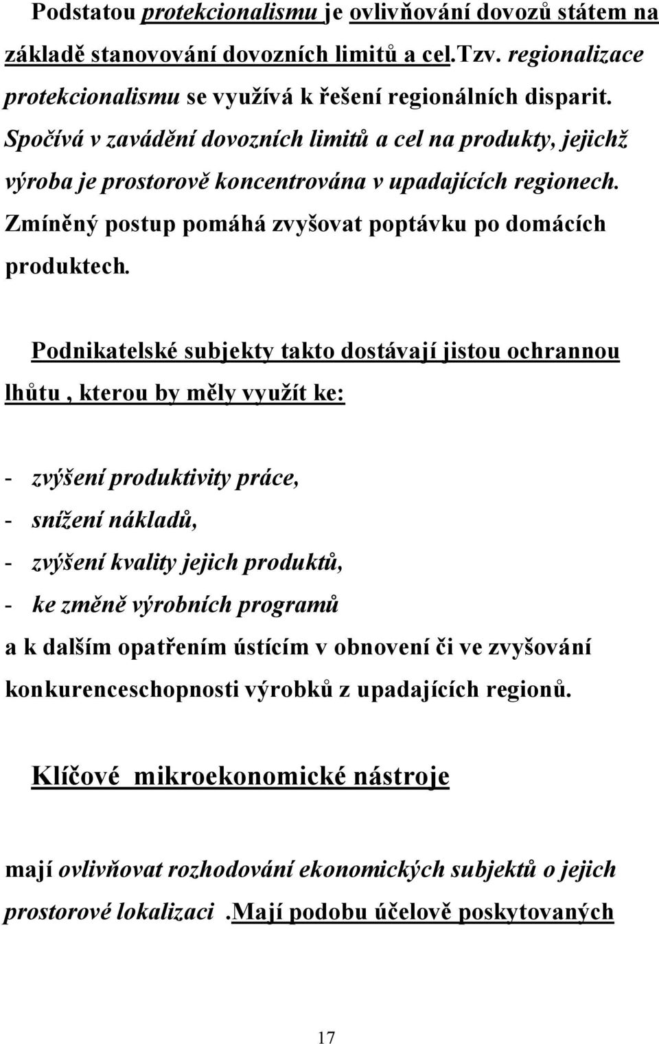 Podnikatelské subjekty takto dostávají jistou ochrannou lhůtu, kterou by měly využít ke: - zvýšení produktivity práce, - snížení nákladů, - zvýšení kvality jejich produktů, - ke změně výrobních