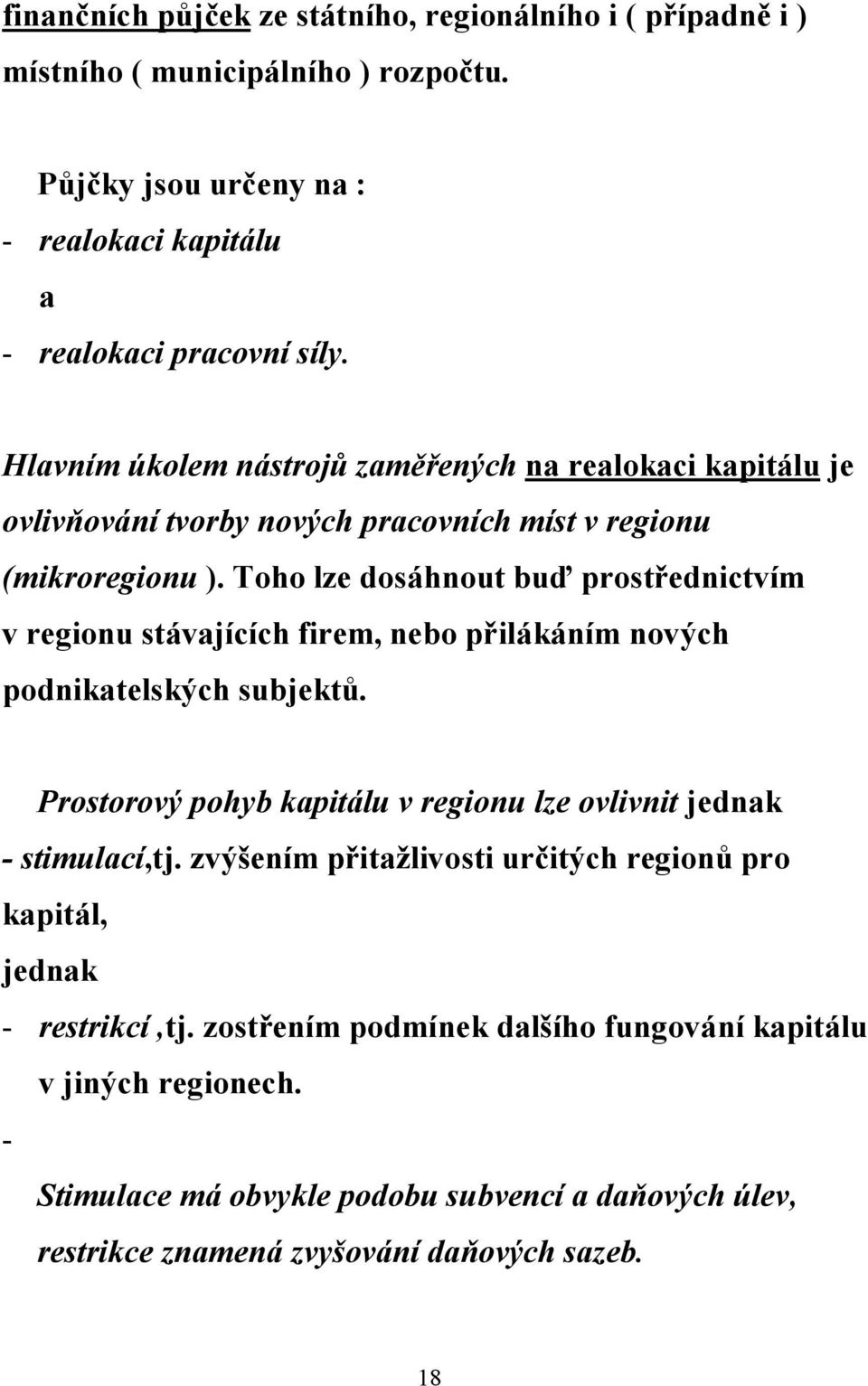 Toho lze dosáhnout buď prostřednictvím v regionu stávajících firem, nebo přilákáním nových podnikatelských subjektů.