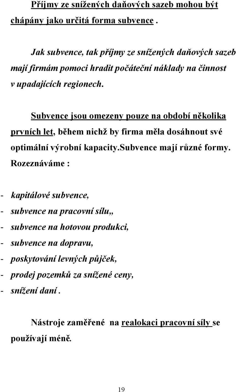 Subvence jsou omezeny pouze na období několika prvních let, během nichž by firma měla dosáhnout své optimální výrobní kapacity.subvence mají různé formy.