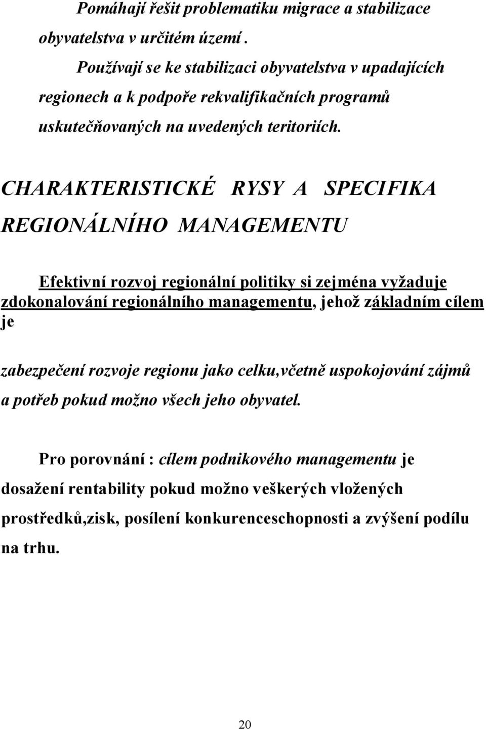 CHARAKTERISTICKÉ RYSY A SPECIFIKA REGIONÁLNÍHO MANAGEMENTU Efektivní rozvoj regionální politiky si zejména vyžaduje zdokonalování regionálního managementu, jehož základním