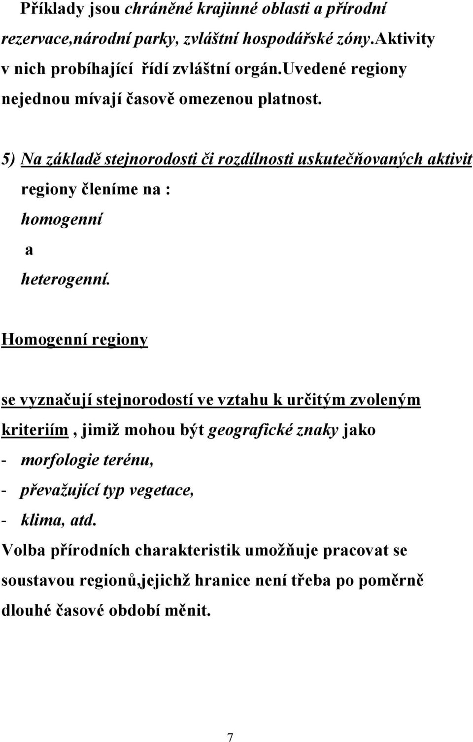 5) Na základě stejnorodosti či rozdílnosti uskutečňovaných aktivit regiony členíme na : homogenní a heterogenní.