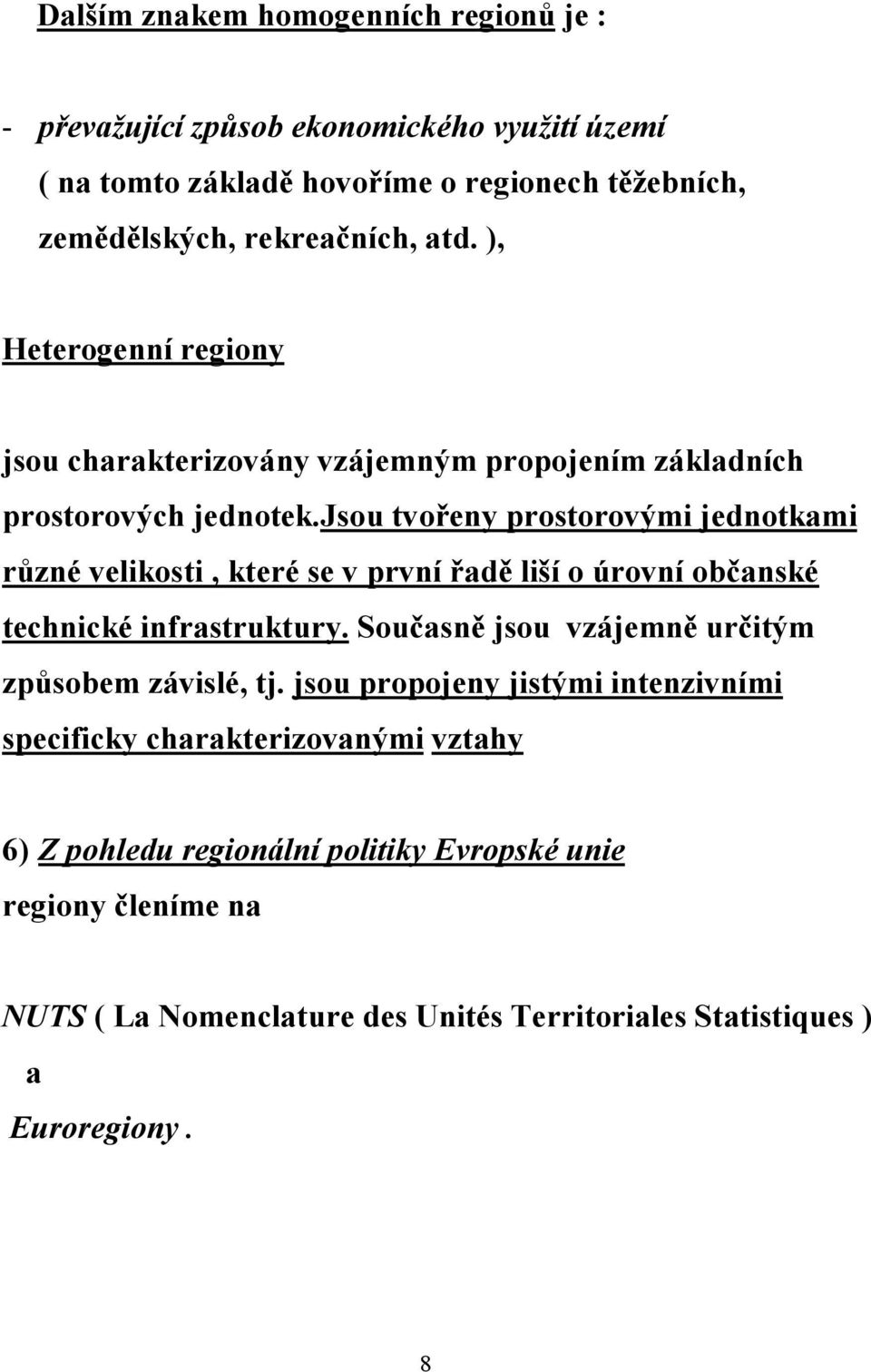 jsou tvořeny prostorovými jednotkami různé velikosti, které se v první řadě liší o úrovní občanské technické infrastruktury.