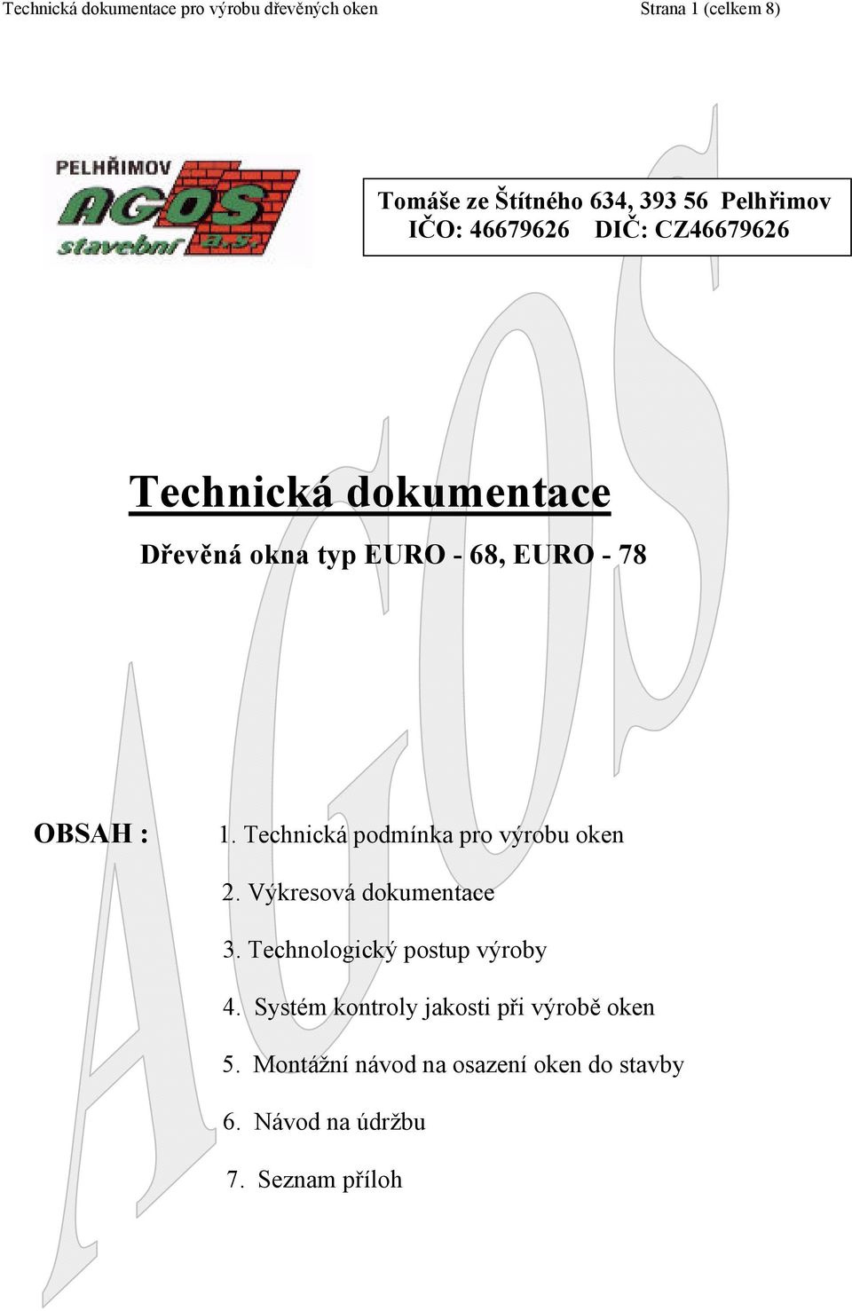 : 1. Technická podmínka pro výrobu oken 2. Výkresová dokumentace 3. Technologický postup výroby 4.