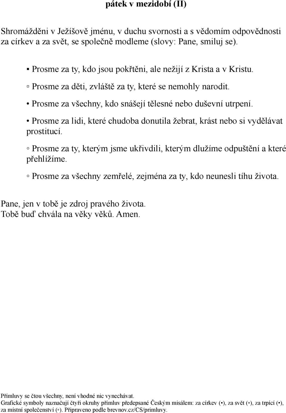 Prosme za všechny, kdo snášejí tělesné nebo duševní utrpení. Prosme za lidi, které chudoba donutila žebrat, krást nebo si vydělávat prostitucí.