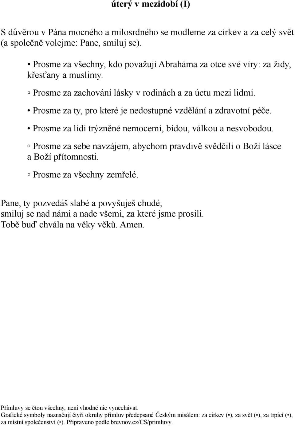 Prosme za ty, pro které je nedostupné vzdělání a zdravotní péče. Prosme za lidi trýzněné nemocemi, bídou, válkou a nesvobodou.