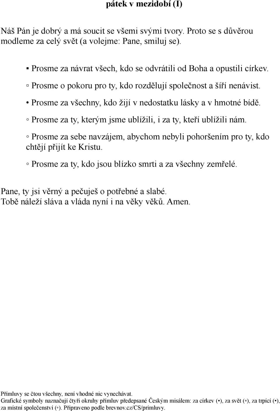 Prosme za všechny, kdo žijí v nedostatku lásky a v hmotné bídě. Prosme za ty, kterým jsme ublížili, i za ty, kteří ublížili nám.