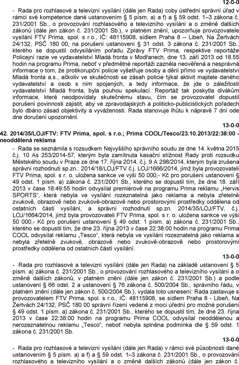 3 zákona č. 231/2001 Sb., kterého se dopustil odvysíláním pořadu Zprávy FTV Prima, respektive reportáže Policejní razie ve vydavatelství Mladá fronta v Modřanech, dne 13. září 2013 od 18.