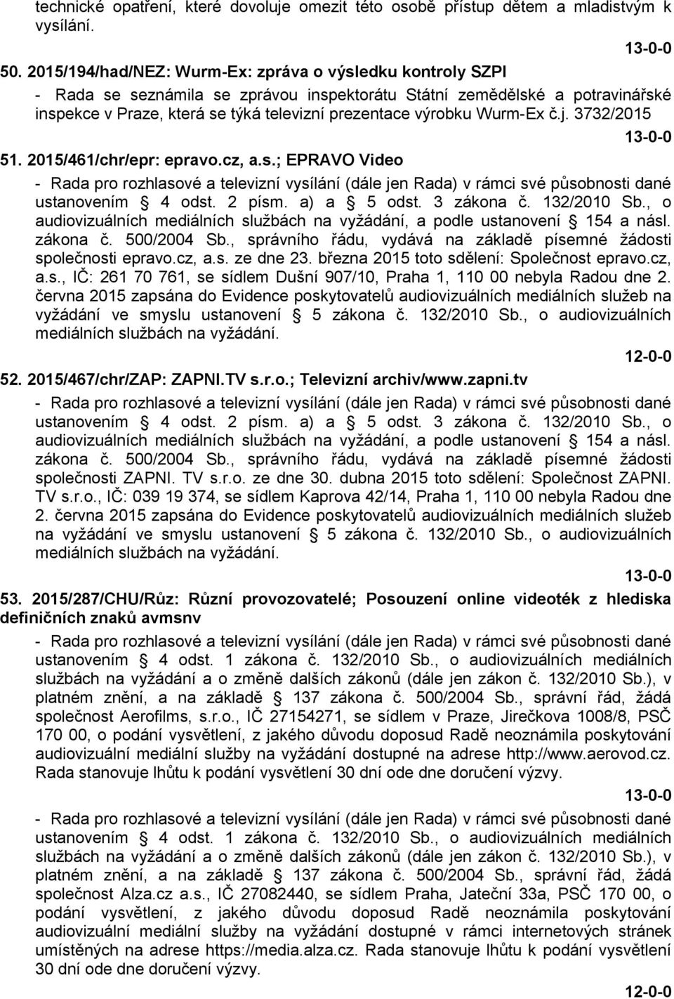 Wurm-Ex č.j. 3732/2015 51. 2015/461/chr/epr: epravo.cz, a.s.; EPRAVO Video ustanovením 4 odst. 2 písm. a) a 5 odst. 3 zákona č. 132/2010 Sb.
