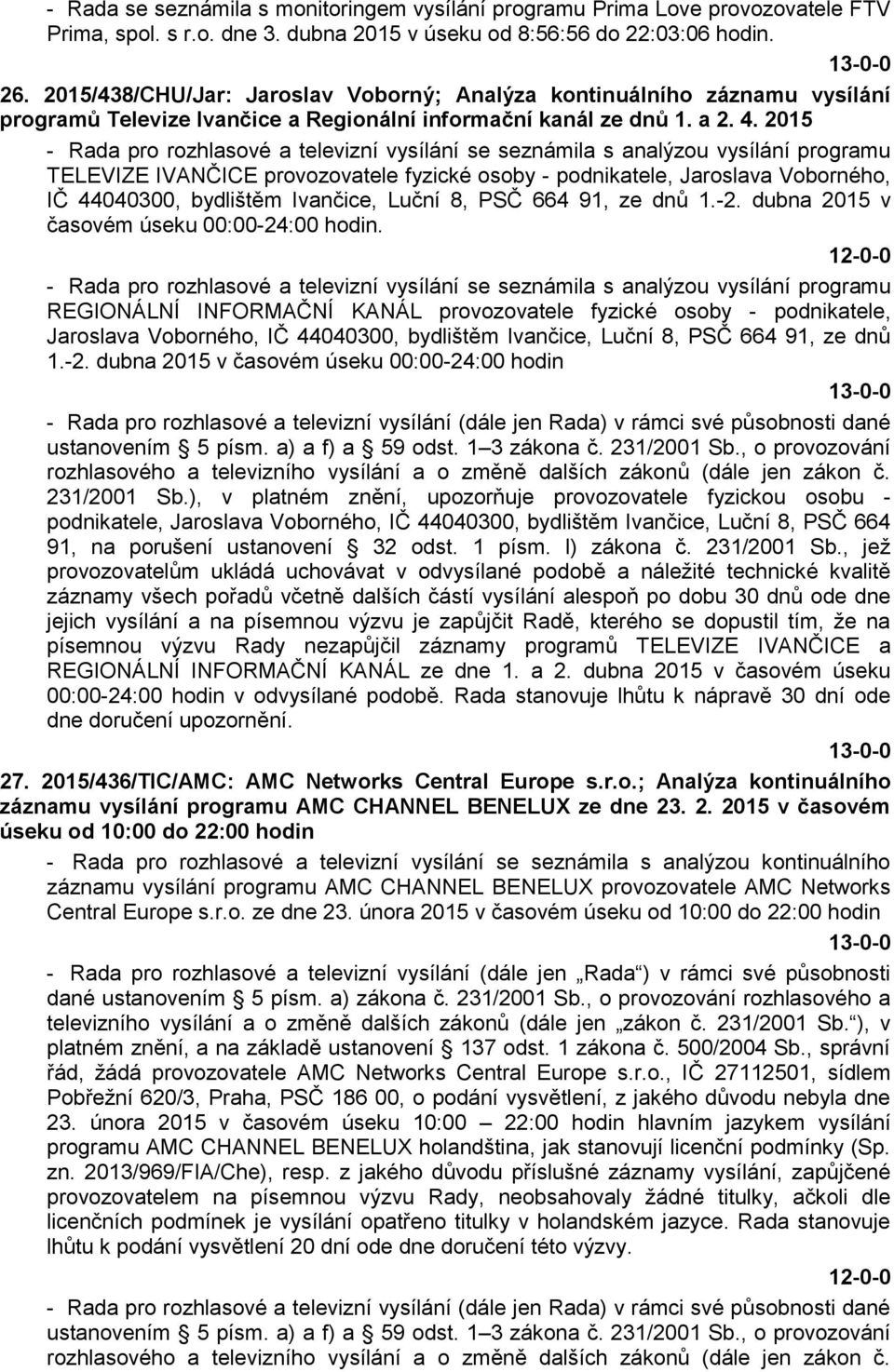 2015 - Rada pro rozhlasové a televizní vysílání se seznámila s analýzou vysílání programu TELEVIZE IVANČICE provozovatele fyzické osoby - podnikatele, Jaroslava Voborného, IČ 44040300, bydlištěm