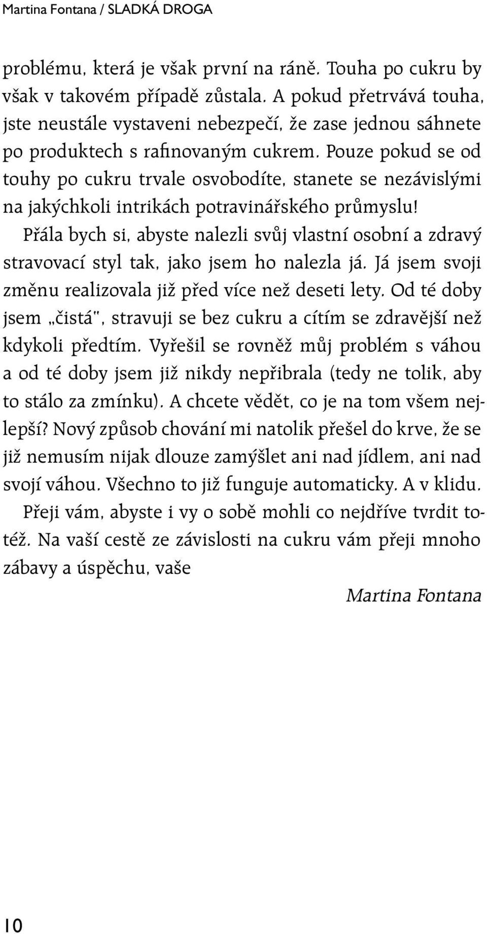 Pouze pokud se od touhy po cukru trvale osvobodíte, stanete se nezávislými na jakýchkoli intrikách potravinářského průmyslu!