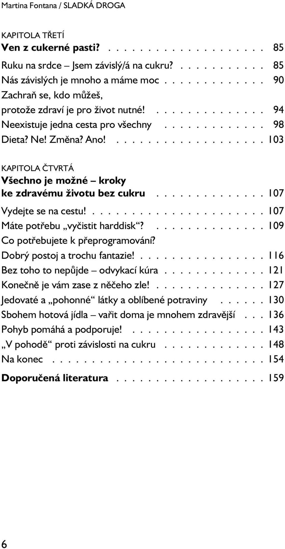 103 Kapitola čtvrtá Všechno je možné kroky ke zdravému životu bez cukru 107 Vydejte se na cestu! 107 Máte potřebu vyčistit harddisk? 109 Co potřebujete k přeprogramování?