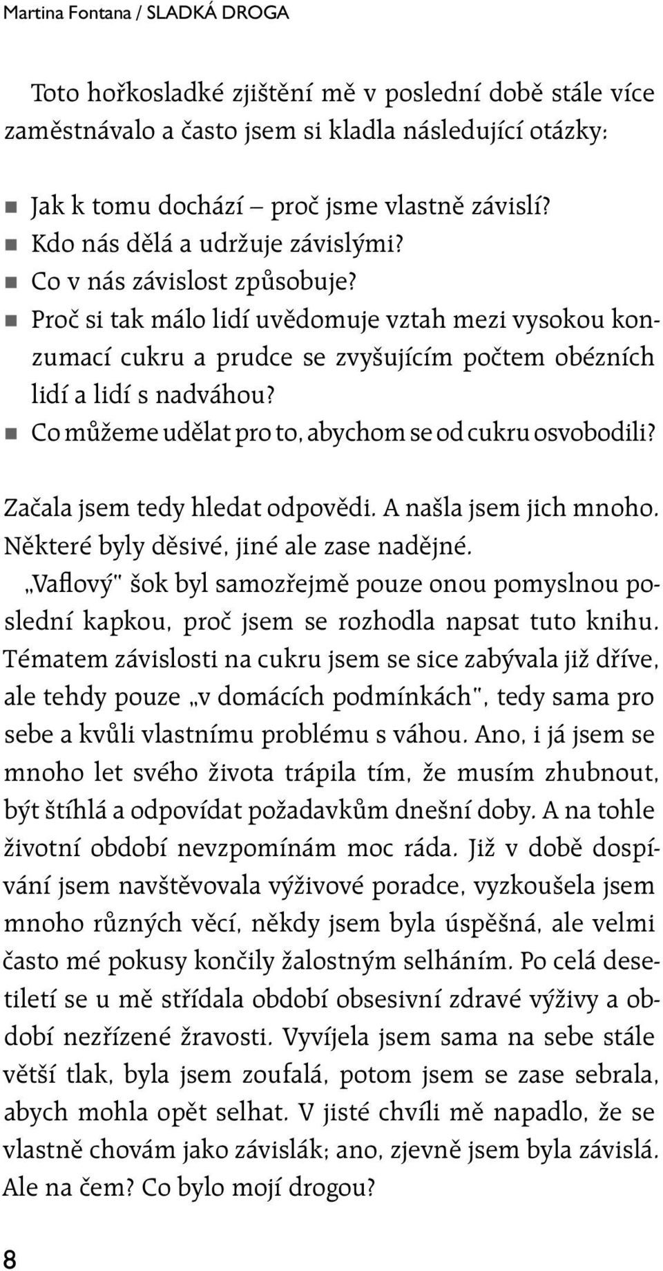 Co můžeme udělat pro to, abychom se od cukru osvobodili? Začala jsem tedy hledat odpovědi. A našla jsem jich mnoho. Některé byly děsivé, jiné ale zase nadějné.