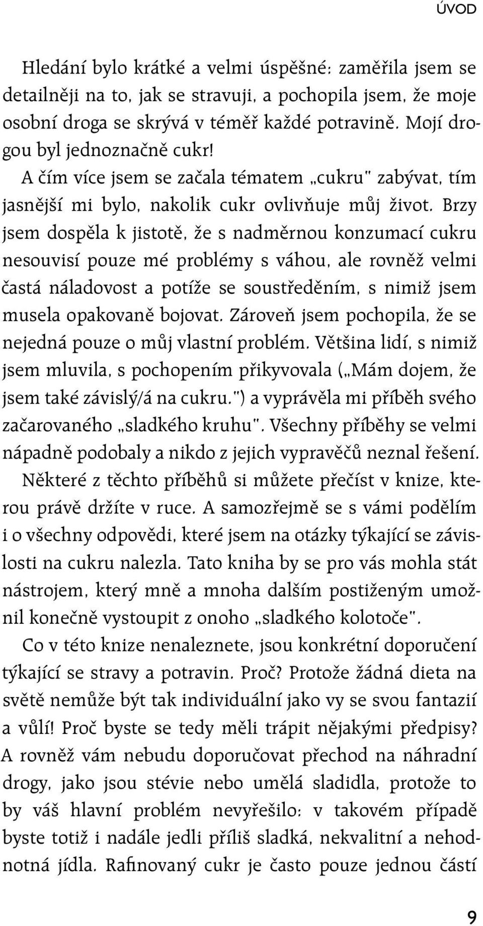 Brzy jsem dospěla k jistotě, že s nadměrnou konzumací cukru nesouvisí pouze mé problémy s váhou, ale rovněž velmi častá náladovost a potíže se soustředěním, s nimiž jsem musela opakovaně bojovat.