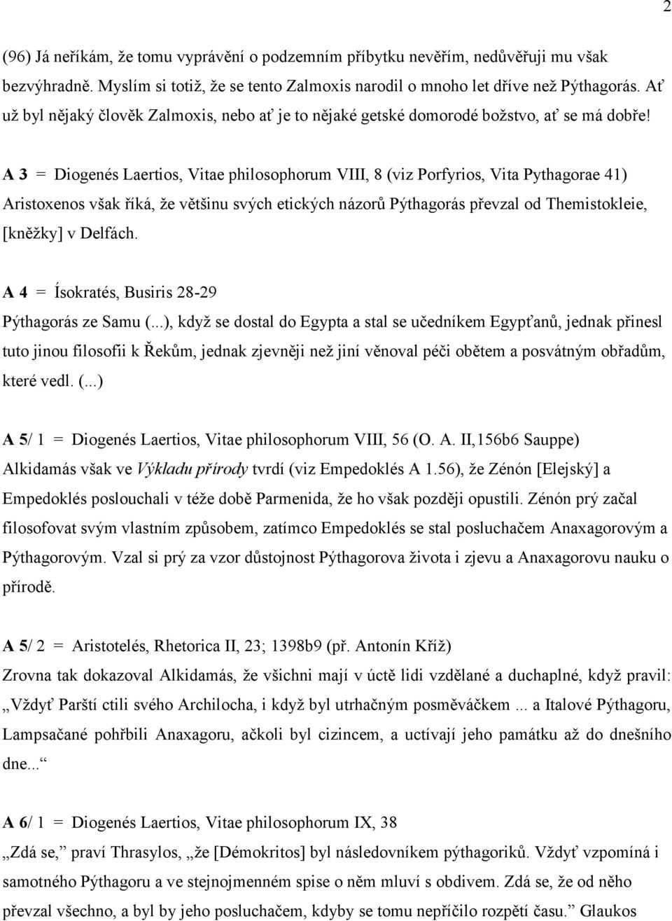 A 3 = Diogenés Laertios, Vitae philosophorum VIII, 8 (viz Porfyrios, Vita Pythagorae 41) Aristoxenos však říká, že většinu svých etických názorů Pýthagorás převzal od Themistokleie, [kněžky] v