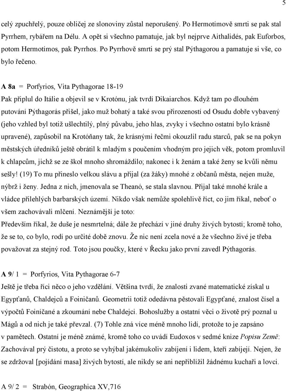 A 8a = Porfyrios, Vita Pythagorae 18-19 Pak připlul do Itálie a objevil se v Krotónu, jak tvrdí Dikaiarchos.