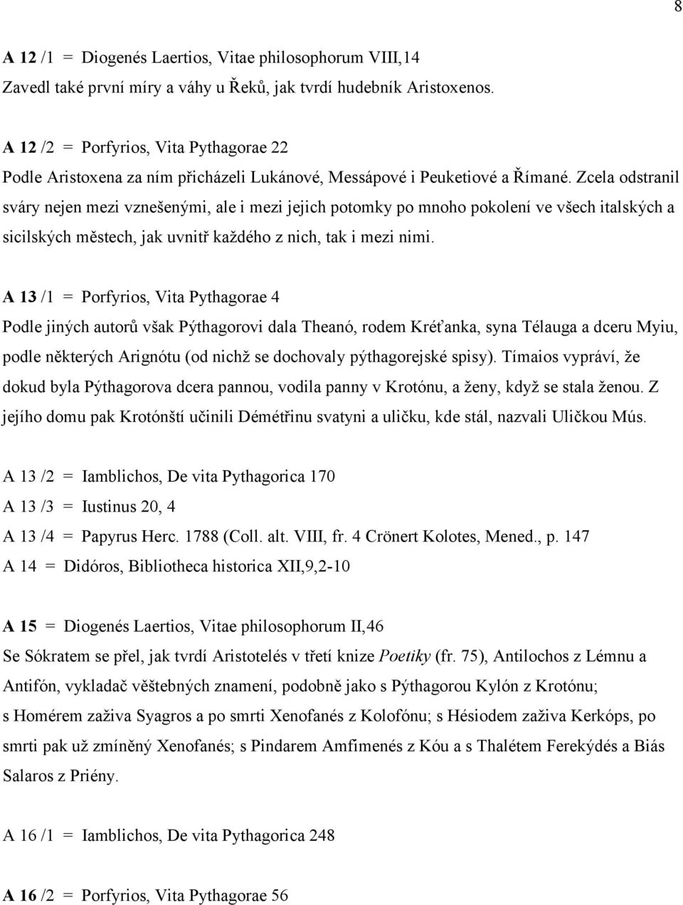 Zcela odstranil sváry nejen mezi vznešenými, ale i mezi jejich potomky po mnoho pokolení ve všech italských a sicilských městech, jak uvnitř každého z nich, tak i mezi nimi.