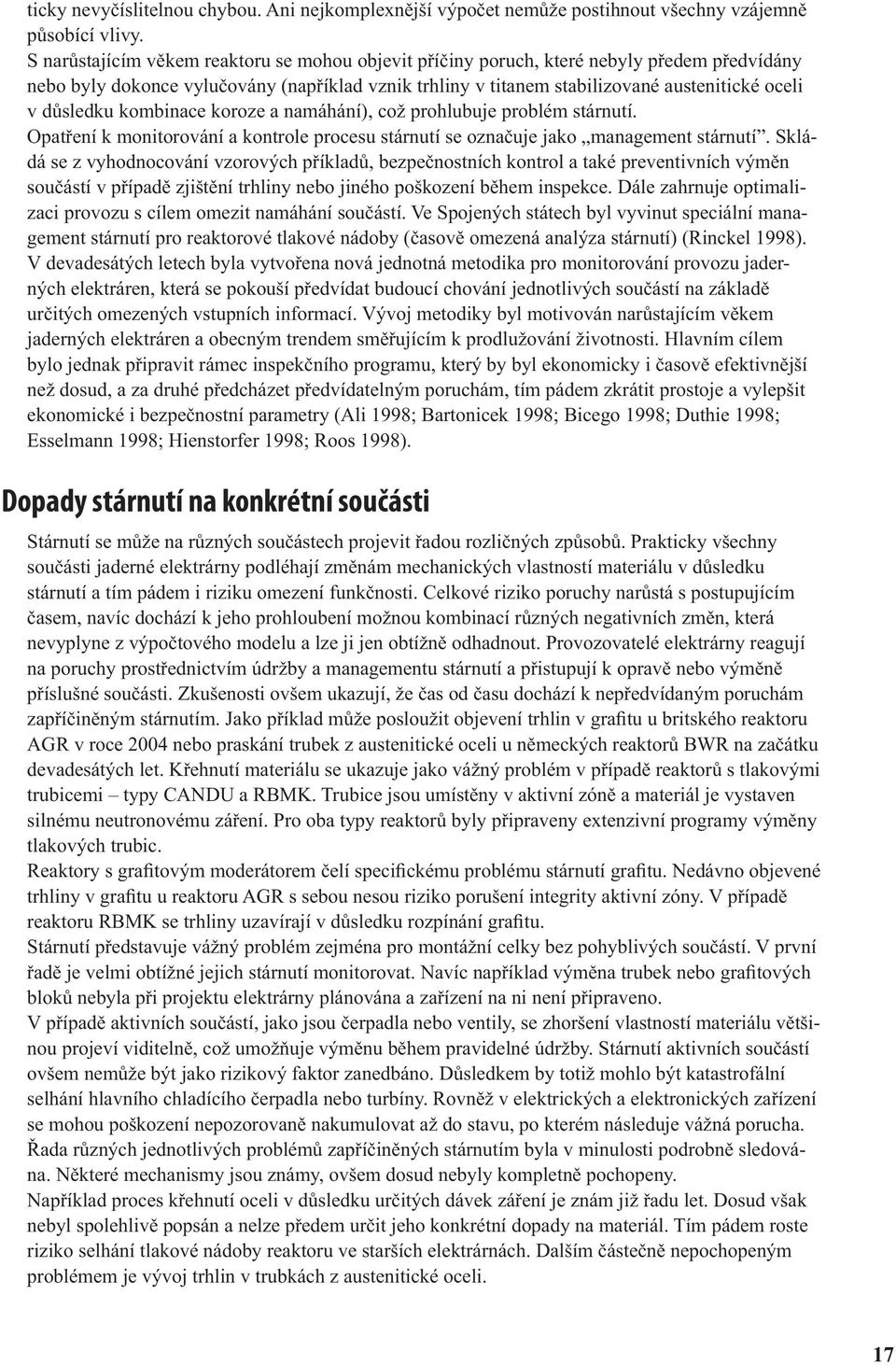 důsledku kombinace koroze a namáhání), což prohlubuje problém stárnutí. Opatření k monitorování a kontrole procesu stárnutí se označuje jako management stárnutí.