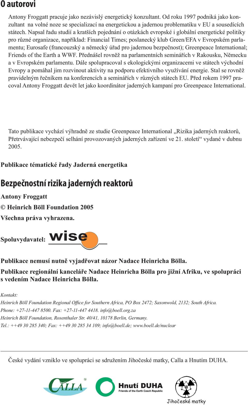 Napsal řadu studií a kratších pojednání o otázkách evropské i globální energetické politiky pro různé organizace, například: Financial Times; poslanecký klub Green/EFA v Evropském parlamentu;