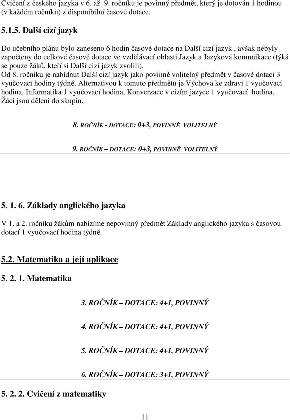 (týká se pouze žáků, kteří si Další cizí jazyk zvolili). Od 8. ročníku je nabídnut Další cizí jazyk jako povinně volitelný předmět v časové dotaci 3 vyučovací hodiny týdně.