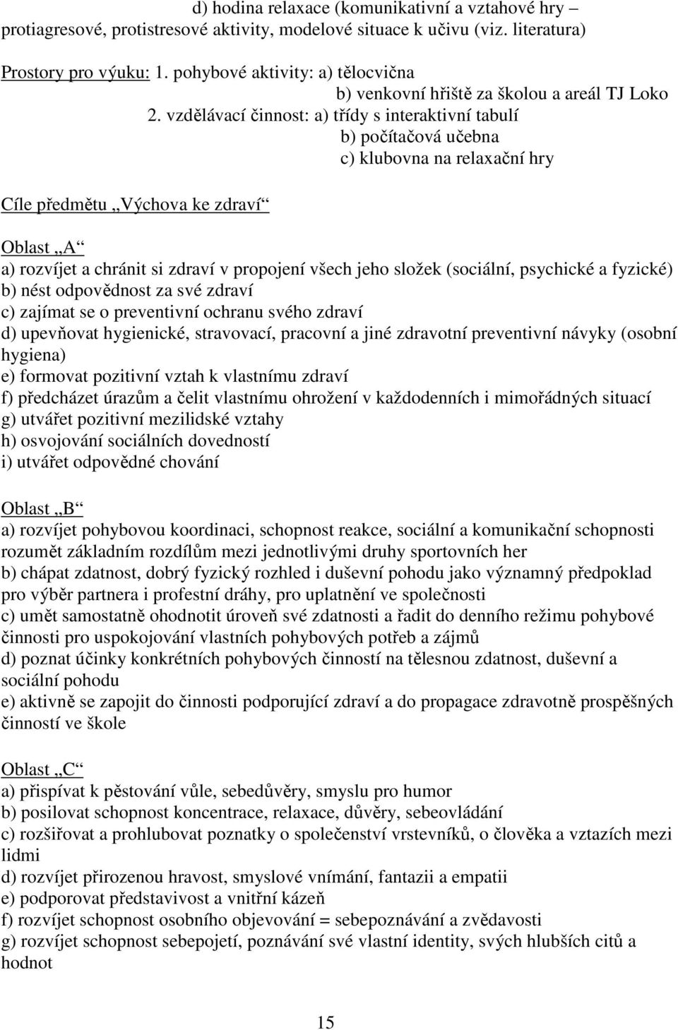 vzdělávací činnost: a) třídy s interaktivní tabulí b) počítačová učebna c) klubovna na relaxační hry Cíle předmětu Výchova ke zdraví Oblast A a) rozvíjet a chránit si zdraví v propojení všech jeho