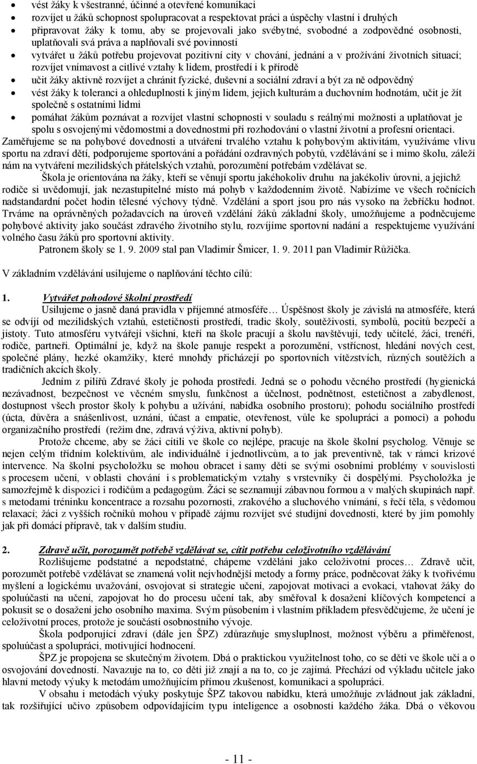 vnímavost a citlivé vztahy k lidem, prostředí i k přírodě učit žáky aktivně rozvíjet a chránit fyzické, duševní a sociální zdraví a být za ně odpovědný vést žáky k toleranci a ohleduplnosti k jiným