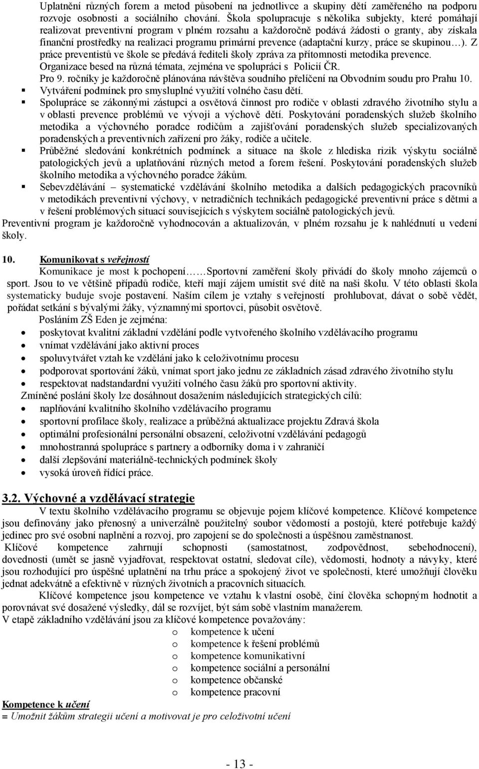 primární prevence (adaptační kurzy, práce se skupinou ). Z práce preventistů ve škole se předává řediteli školy zpráva za přítomnosti metodika prevence.