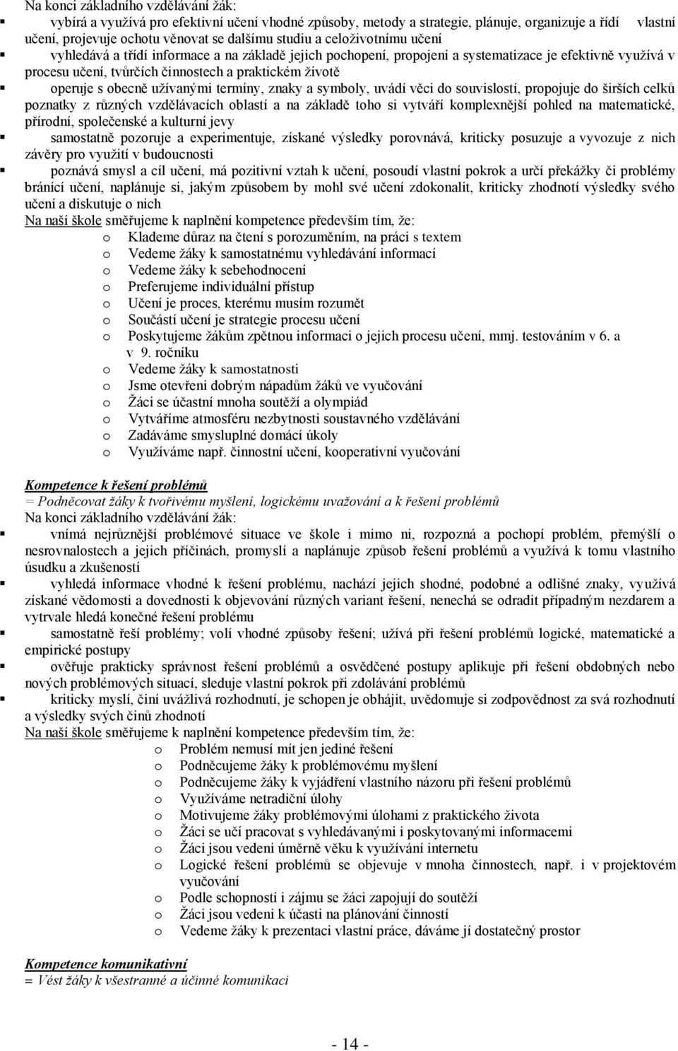 užívanými termíny, znaky a symboly, uvádí věci do souvislostí, propojuje do širších celků poznatky z různých vzdělávacích oblastí a na základě toho si vytváří komplexnější pohled na matematické,