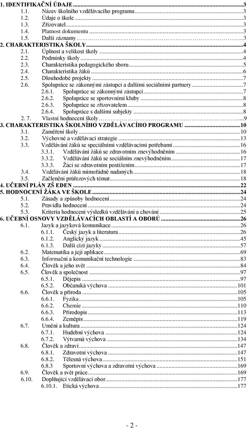 ..7 2.6.1. Spolupráce se zákonnými zástupci...7 2.6.2. Spolupráce se sportovními kluby...8 2.6.3. Spolupráce se zřizovatelem...8 2.6.4. Spolupráce s dalšími subjekty...8 2. 7. Vlastní hodnocení školy.