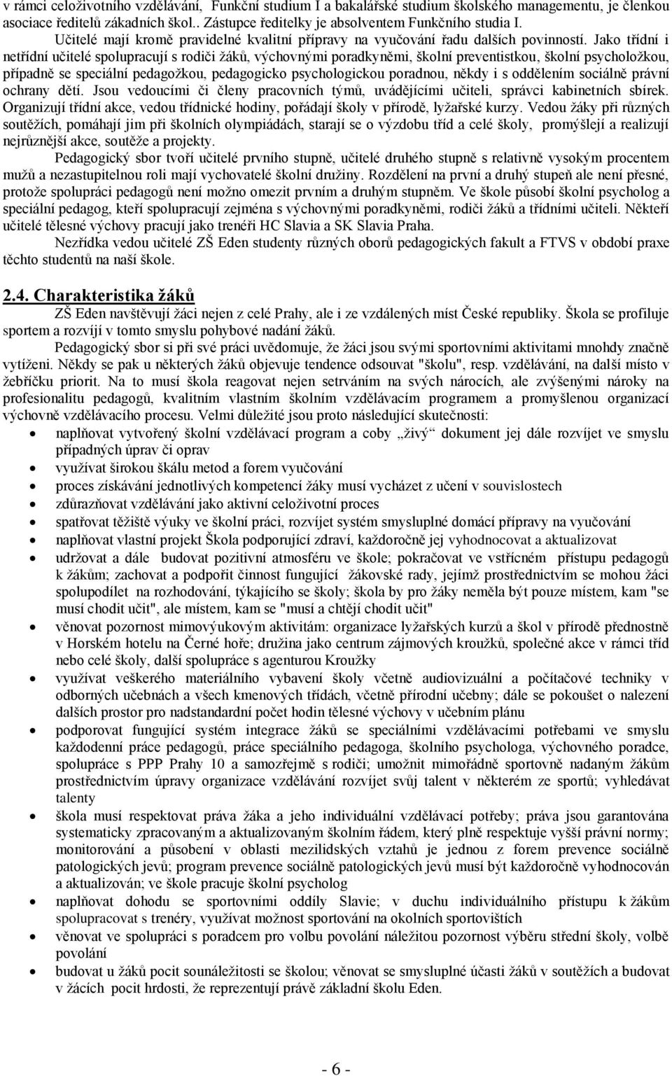 Jako třídní i netřídní učitelé spolupracují s rodiči žáků, výchovnými poradkyněmi, školní preventistkou, školní psycholožkou, případně se speciální pedagožkou, pedagogicko psychologickou poradnou,