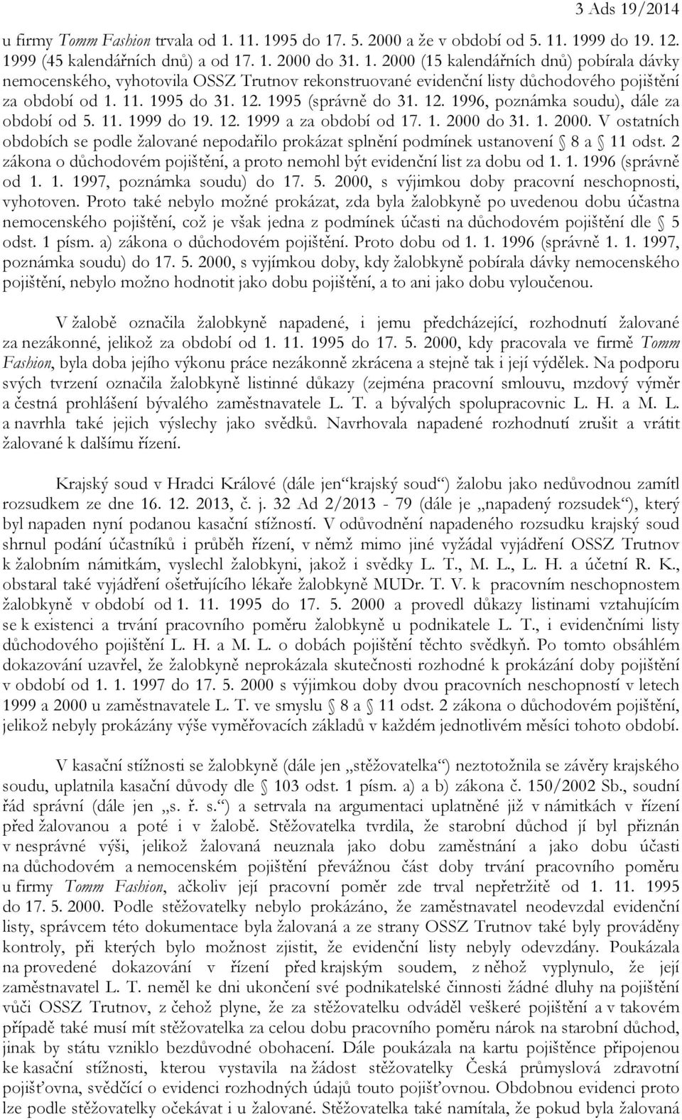 do 31. 1. 2000. V ostatních obdobích se podle žalované nepodařilo prokázat splnění podmínek ustanovení 8 a 11 odst. 2 zákona o důchodovém pojištění, a proto nemohl být evidenční list za dobu od 1. 1. 1996 (správně od 1.