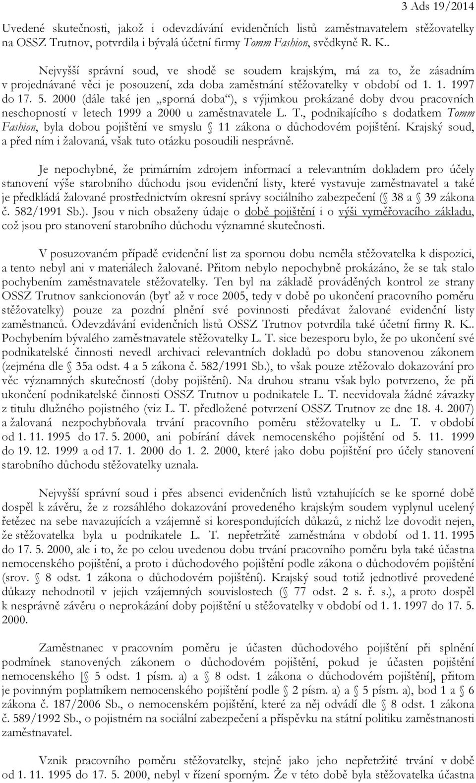 2000 (dále také jen sporná doba ), s výjimkou prokázané doby dvou pracovních neschopností v letech 1999 a 2000 u zaměstnavatele L. T.