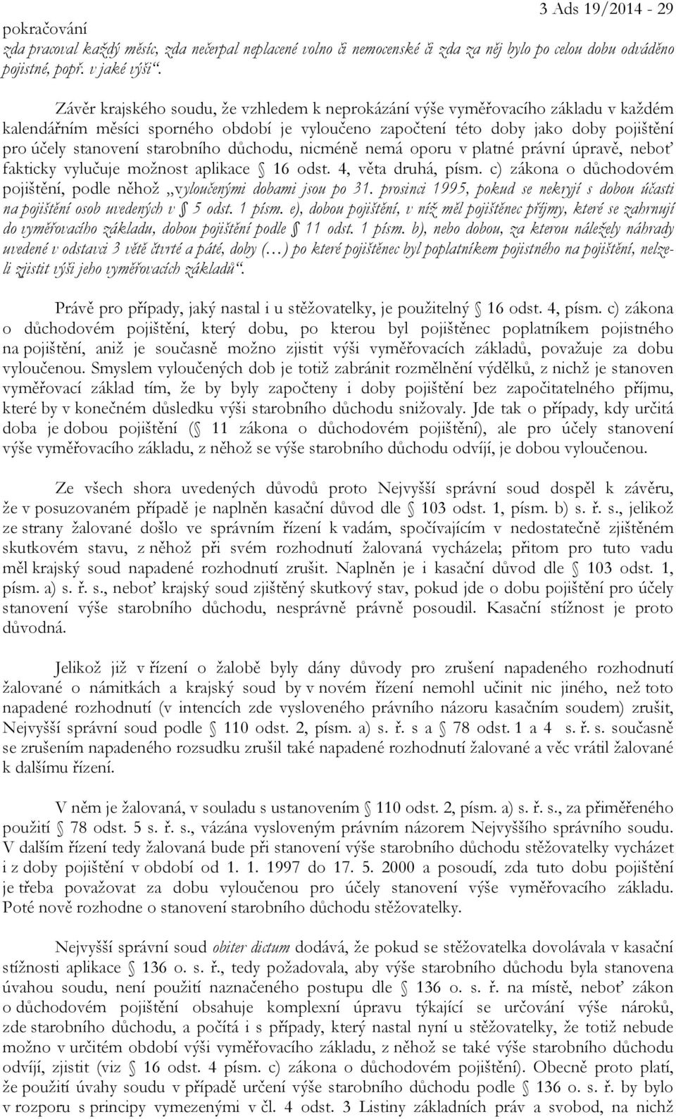 starobního důchodu, nicméně nemá oporu v platné právní úpravě, neboť fakticky vylučuje možnost aplikace 16 odst. 4, věta druhá, písm.