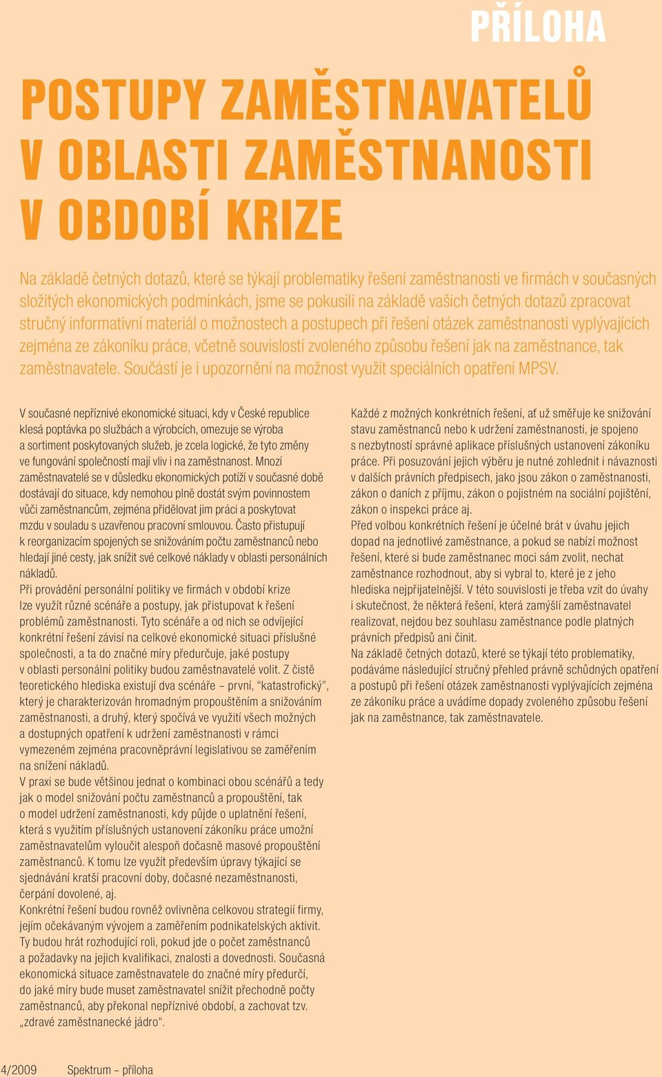 včetně souvislostí zvoleného způsobu řešení jak na zaměstnance, tak zaměstnavatele. Součástí je i upozornění na možnost využít speciálních opatření MPSV.