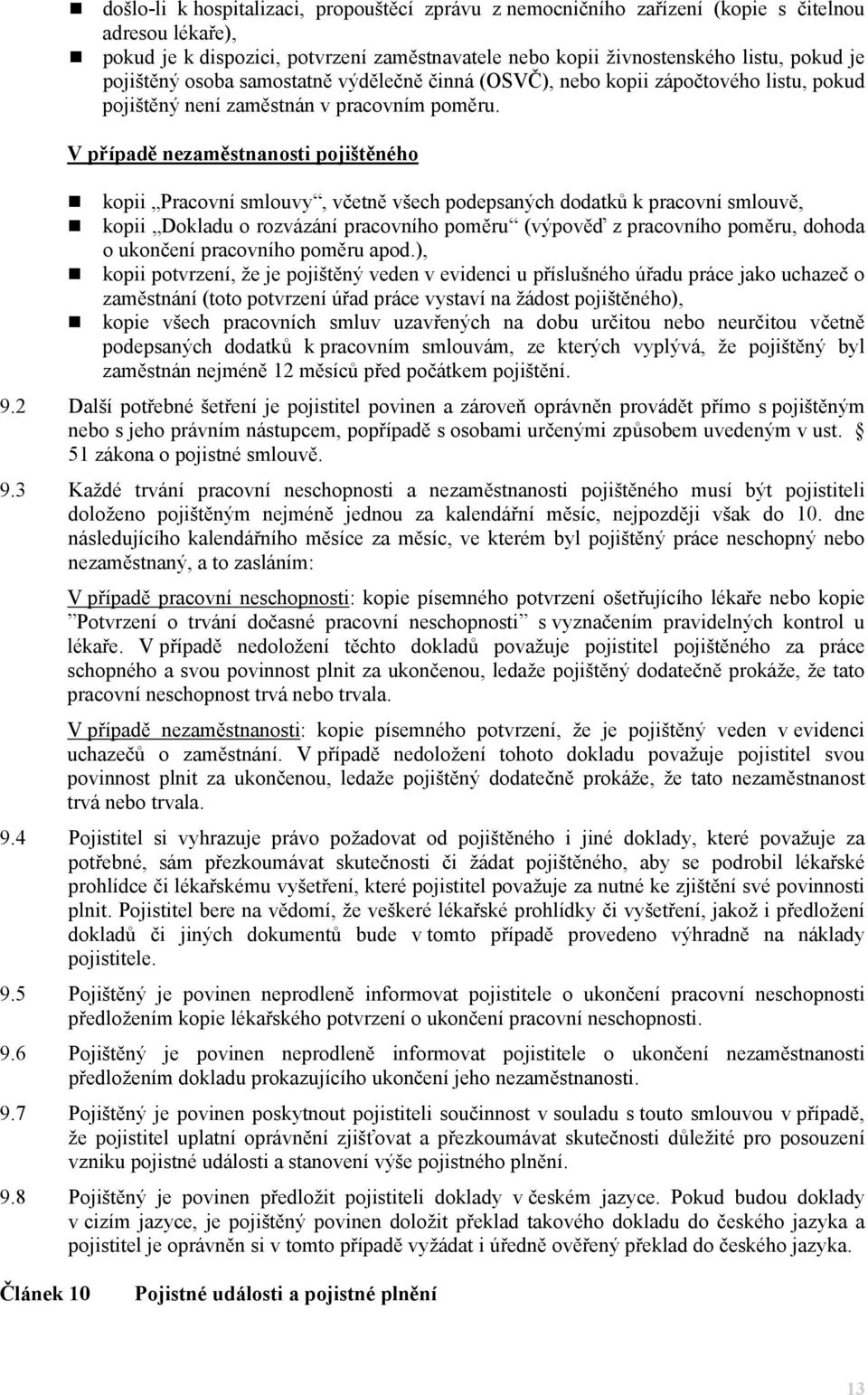 V případě nezaměstnanosti pojištěného kopii Pracovní smlouvy, včetně všech podepsaných dodatků k pracovní smlouvě, kopii Dokladu o rozvázání pracovního poměru (výpověď z pracovního poměru, dohoda o