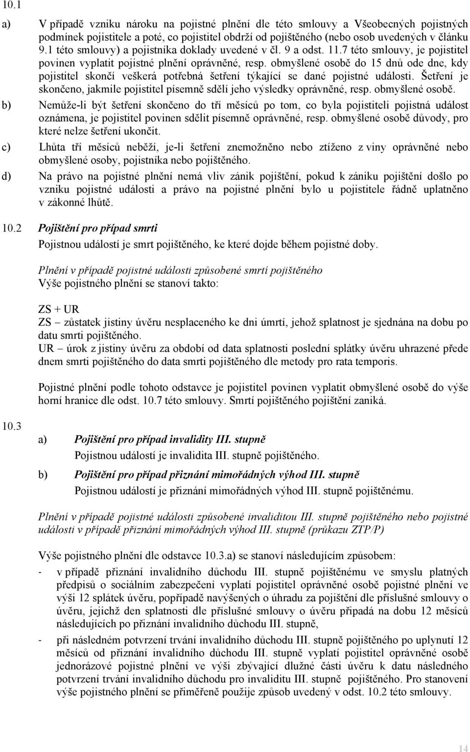 obmyšlené osobě do 15 dnů ode dne, kdy pojistitel skončí veškerá potřebná šetření týkající se dané pojistné události.