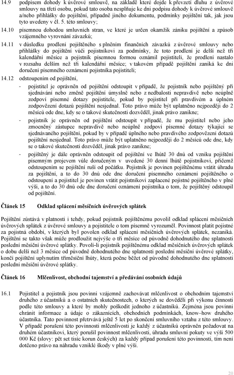 10 písemnou dohodou smluvních stran, ve které je určen okamžik zániku pojištění a způsob vzájemného vyrovnání závazků; 14.