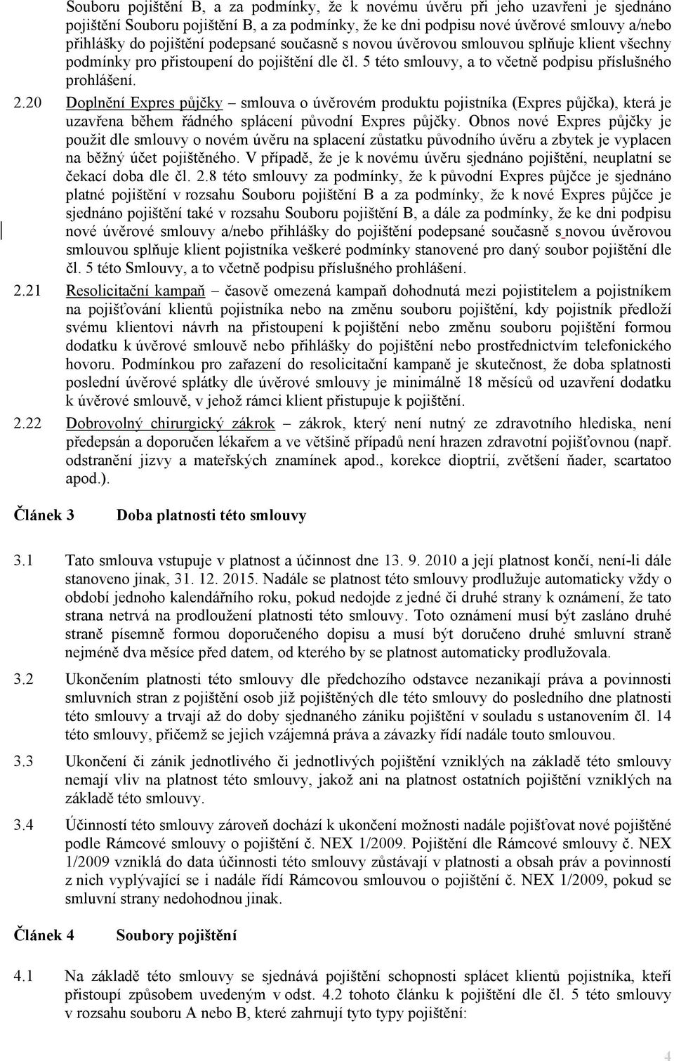 20 Doplnění Expres půjčky smlouva o úvěrovém produktu pojistníka (Expres půjčka), která je uzavřena během řádného splácení původní Expres půjčky.