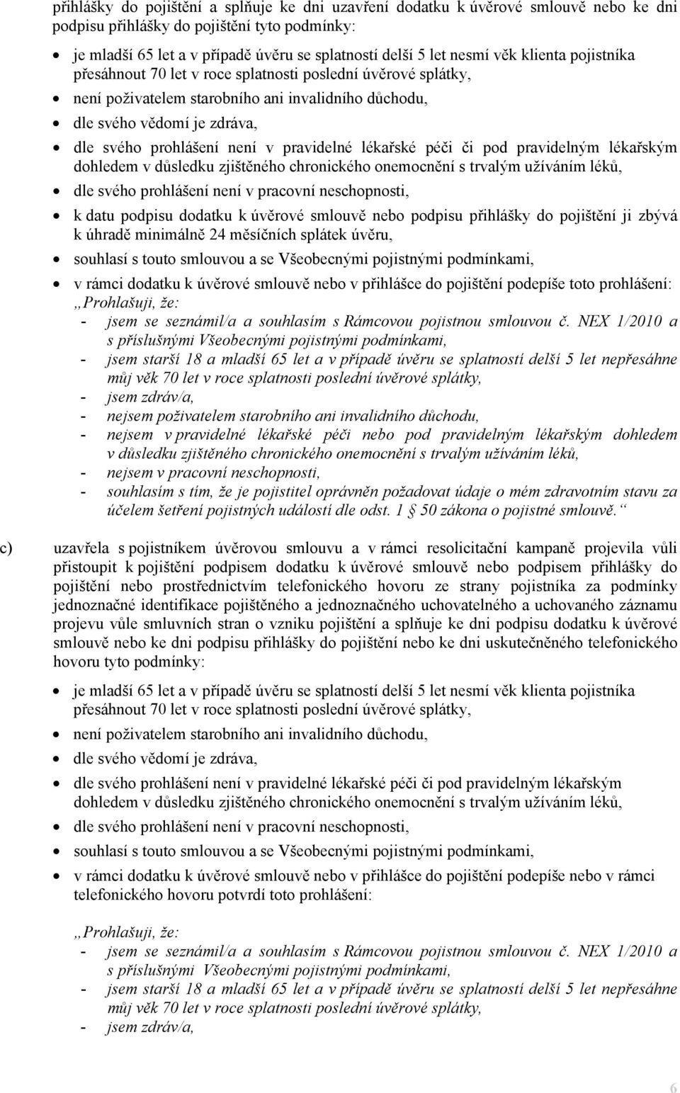 pravidelné lékařské péči či pod pravidelným lékařským dohledem v důsledku zjištěného chronického onemocnění s trvalým užíváním léků, dle svého prohlášení není v pracovní neschopnosti, k datu podpisu