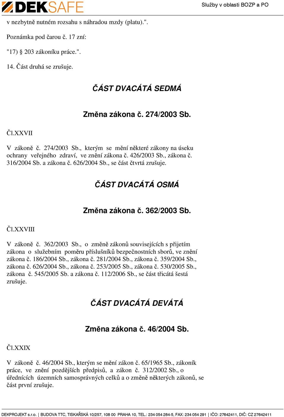 , se část čtvrtá zrušuje. ČÁST DVACÁTÁ OSMÁ Změna zákona č. 362/2003 Sb. Čl.XXVIII V zákoně č. 362/2003 Sb., o změně zákonů souvisejících s přijetím zákona o služebním poměru příslušníků bezpečnostních sborů, ve znění zákona č.