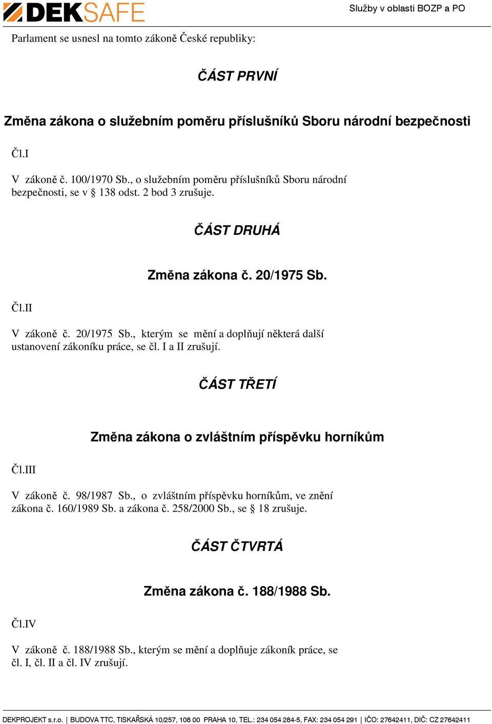 Čl.II V zákoně č. 20/1975 Sb., kterým se mění a doplňují některá další ustanovení zákoníku práce, se čl. I a II zrušují. ČÁST TŘETÍ Změna zákona o zvláštním příspěvku horníkům Čl.