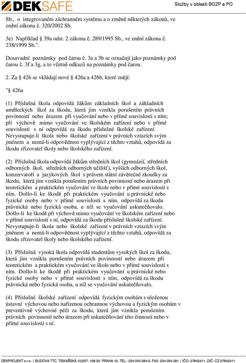 Za 426 se vkládají nové 426a a 426b, které znějí: " 426a (1) Příslušná škola odpovídá žákům základních škol a základních uměleckých škol za škodu, která jim vznikla porušením právních povinností nebo