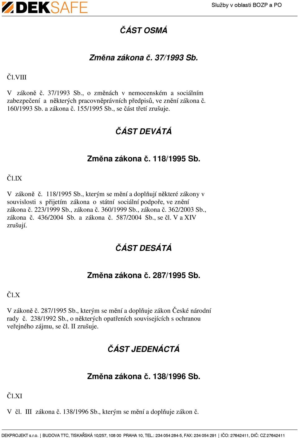 Čl.IX V zákoně č. 118/1995 Sb., kterým se mění a doplňují některé zákony v souvislosti s přijetím zákona o státní sociální podpoře, ve znění zákona č. 223/1999 Sb., zákona č. 360/1999 Sb., zákona č. 362/2003 Sb.