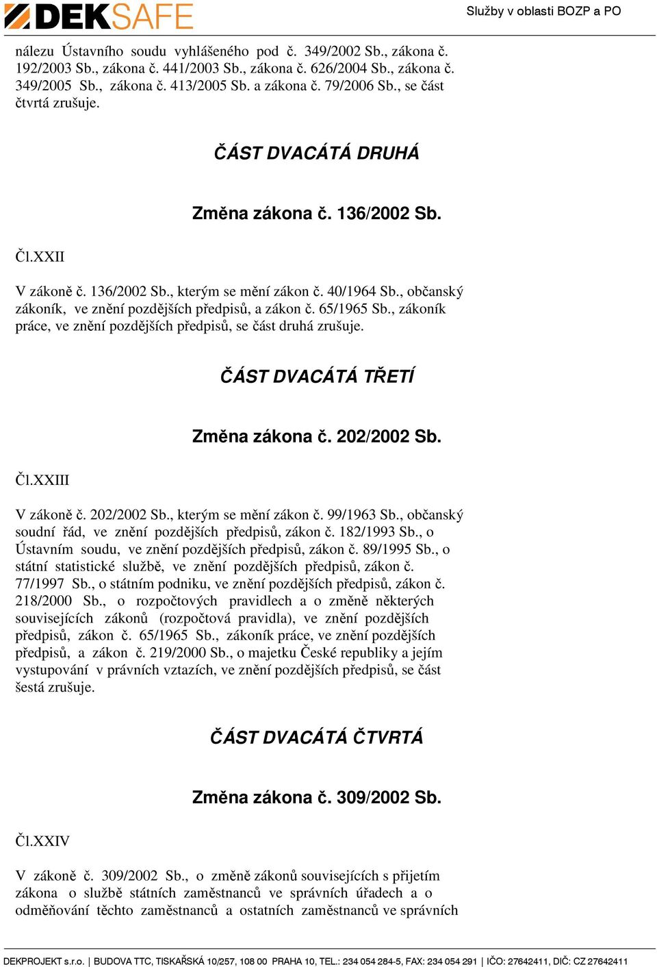, občanský zákoník, ve znění pozdějších předpisů, a zákon č. 65/1965 Sb., zákoník práce, ve znění pozdějších předpisů, se část druhá zrušuje. ČÁST DVACÁTÁ TŘETÍ Změna zákona č. 202/2002 Sb. Čl.