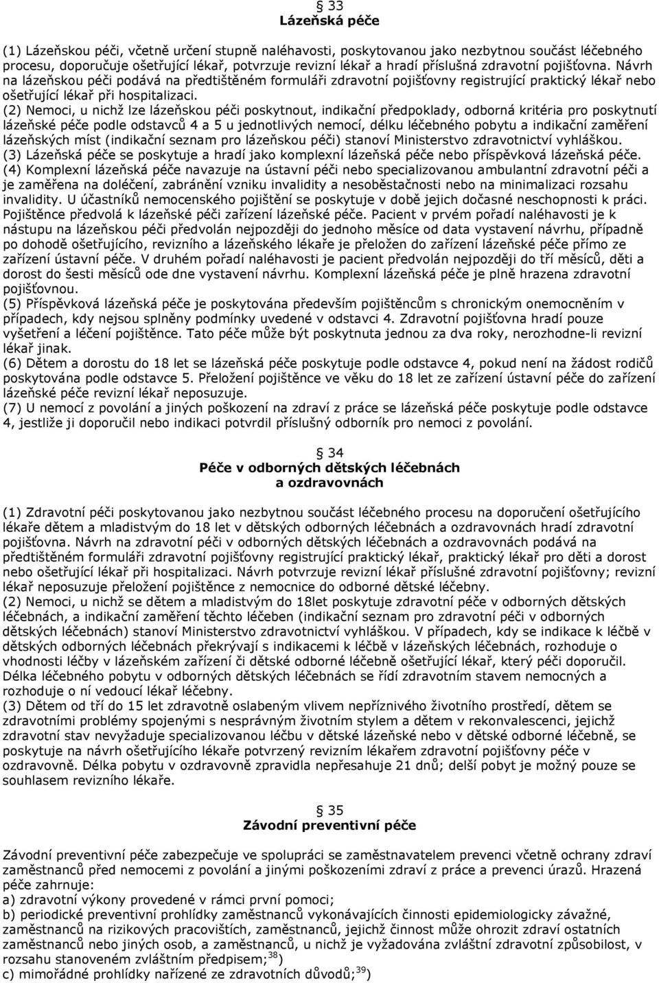 (2) Nemoci, u nichž lze lázeňskou péči poskytnout, indikační předpoklady, odborná kritéria pro poskytnutí lázeňské péče podle odstavců 4 a 5 u jednotlivých nemocí, délku léčebného pobytu a indikační