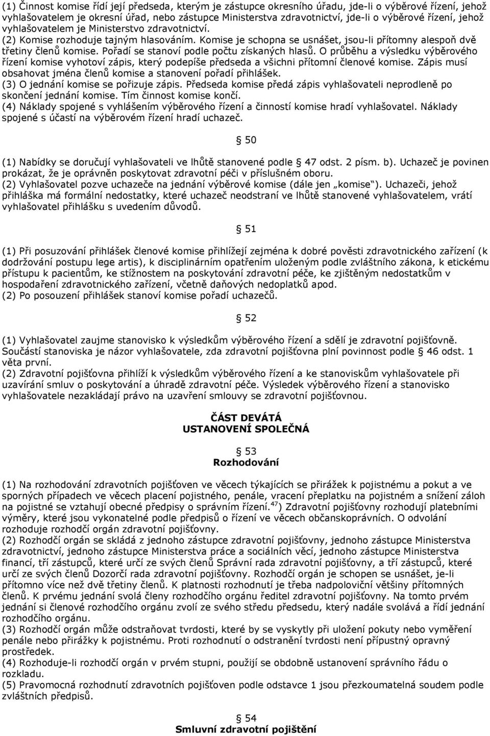 Pořadí se stanoví podle počtu získaných hlasů. O průběhu a výsledku výběrového řízení komise vyhotoví zápis, který podepíše předseda a všichni přítomní členové komise.