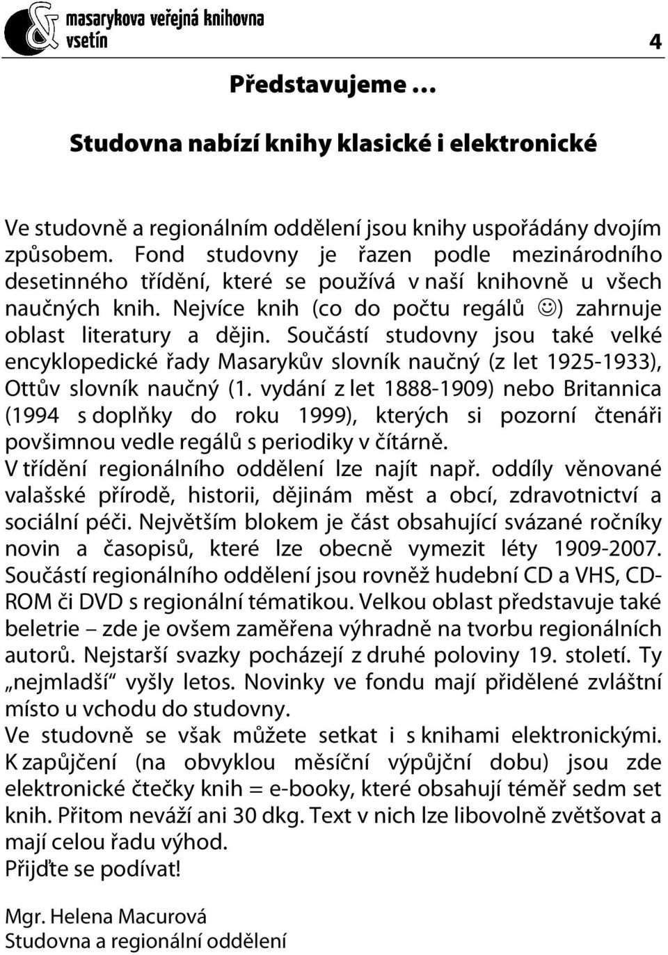 Součástí studovny jsou také velké encyklopedické řady Masarykův slovník naučný (z let 1925-1933), Ottův slovník naučný (1.