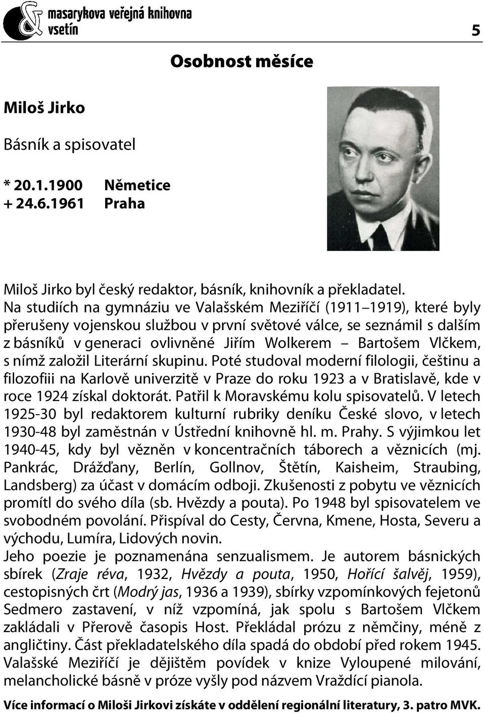 Vlčkem, s nímž založil Literární skupinu. Poté studoval moderní filologii, češtinu a filozofiii na Karlově univerzitě v Praze do roku 1923 a v Bratislavě, kde v roce 1924 získal doktorát.